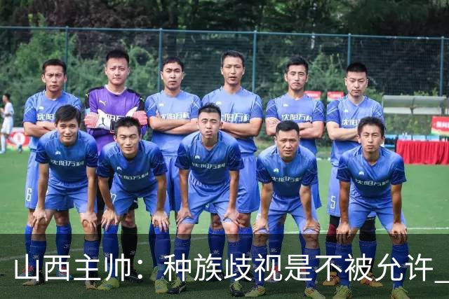 山西主帅：种族歧视是不被允许 不能因为不在场就能辱骂我们的队员