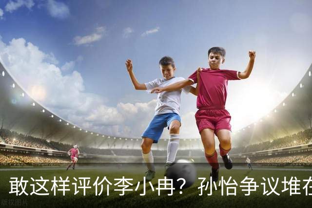 敢这样评价李小冉？孙怡争议堆在一起，王京花的眼光真的很毒辣